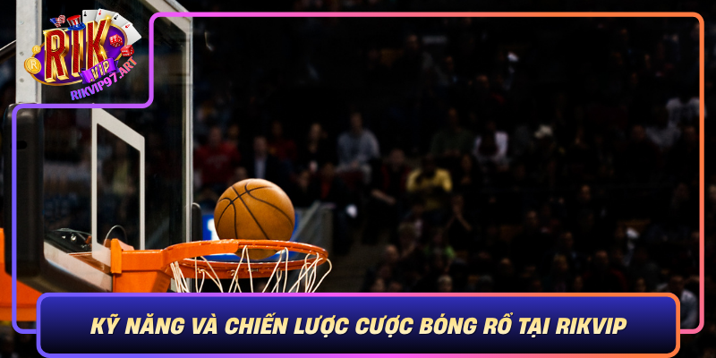 Ky Nang Va Chien Luoc Cuoc Bong Ro Tai Rikvip